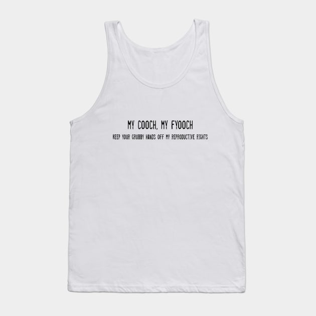 My Cooch, My Fyooch: Keep your grubby hands off my reproductive rights Tank Top by Girona